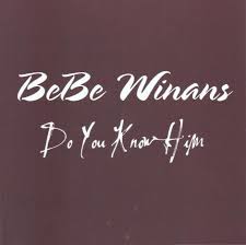 Bebe Winans - Do you know Him - Lyrics